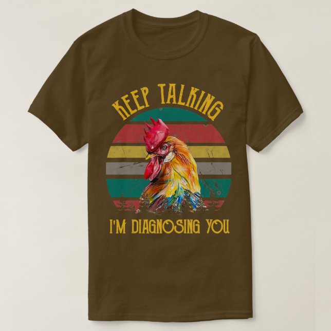 Keep Talking Im Diagnosing You Chicken  T-Shirt (Design Front)