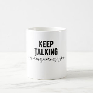Keep Talking I'M Diagnosing You Coffee Mug
