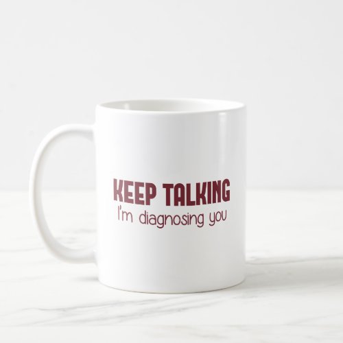 Keep Talking Im Diagnosing You  Coffee Mug