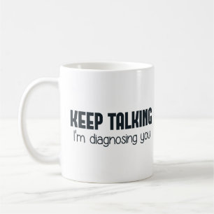 Keep Talking I'm Diagnosing You Coffee Mug