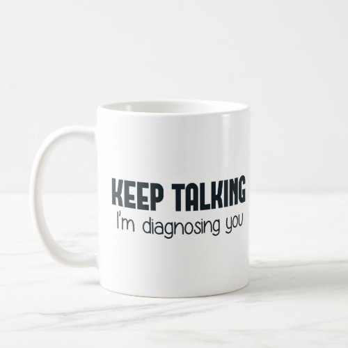 Keep Talking Im Diagnosing You Coffee Mug