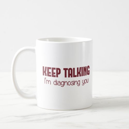 Keep Talking Im Diagnosing You  Coffee Mug