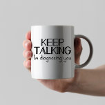 Keep Talking I'm Diagnosing You Funny Psychiatrist Coffee Mug<br><div class="desc">Fun and simple design for a cute gift for a psychiatrist,  doctor,  psychologist,  and more!</div>