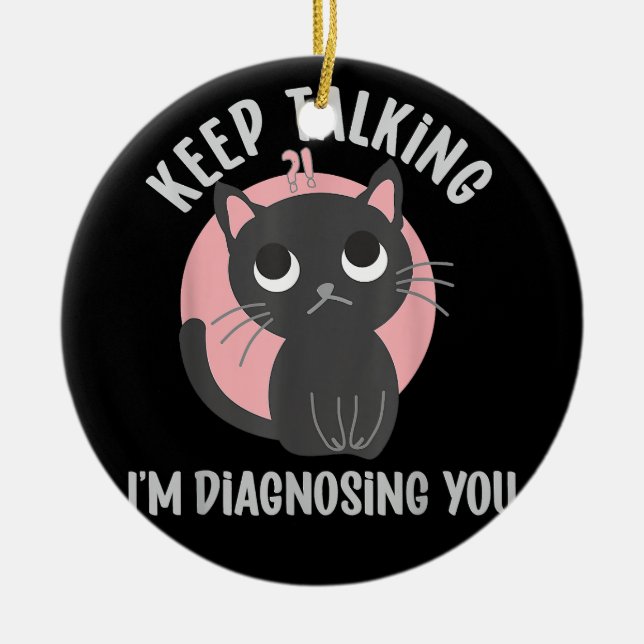 Keep talking I'm diagnosing you - funny psychology Ceramic Ornament (Front)
