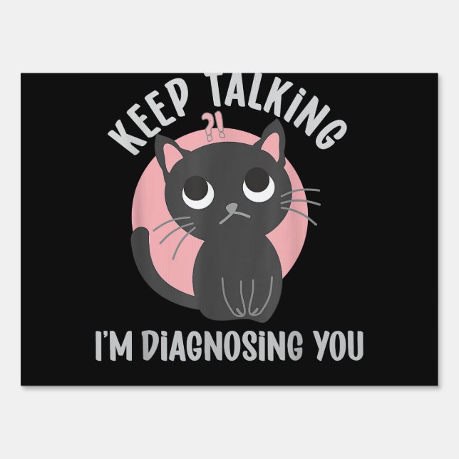 Keep talking I'm diagnosing you - funny psychology Sign (Front)