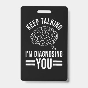 Keep Talking I'm Diagnosing You Funny Quotes Gift  Badge
