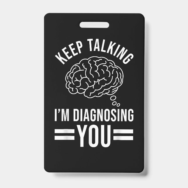Keep Talking I'm Diagnosing You Funny Quotes Gift  Badge (Front)