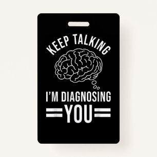 Keep Talking I'm Diagnosing You Funny Quotes Gift  Badge