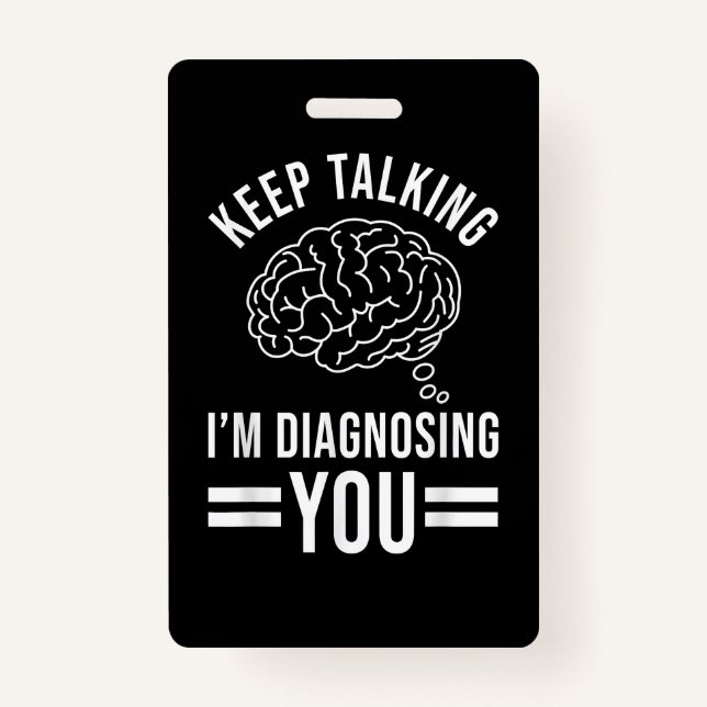 Keep Talking I'm Diagnosing You Funny Quotes Gift  Badge (Front)
