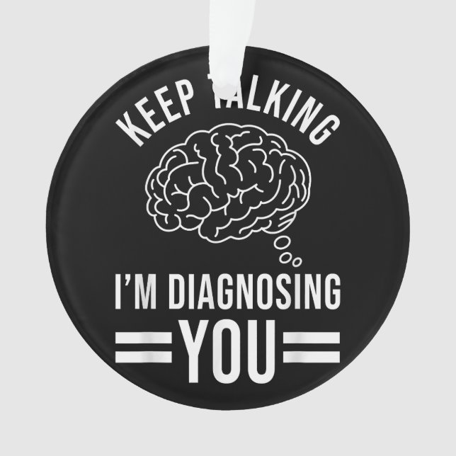 Keep Talking I'm Diagnosing You Funny Quotes Gift  Ornament (Front)