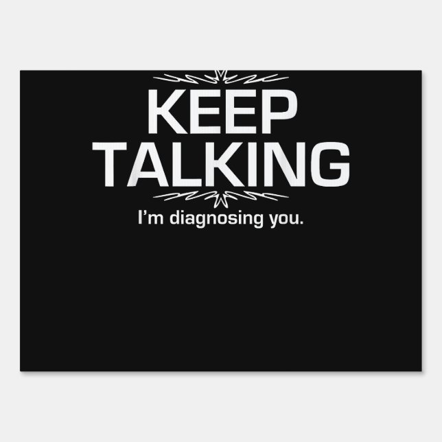 Keep Talking I'm Diagnosing You  Funny  Sign (Front)