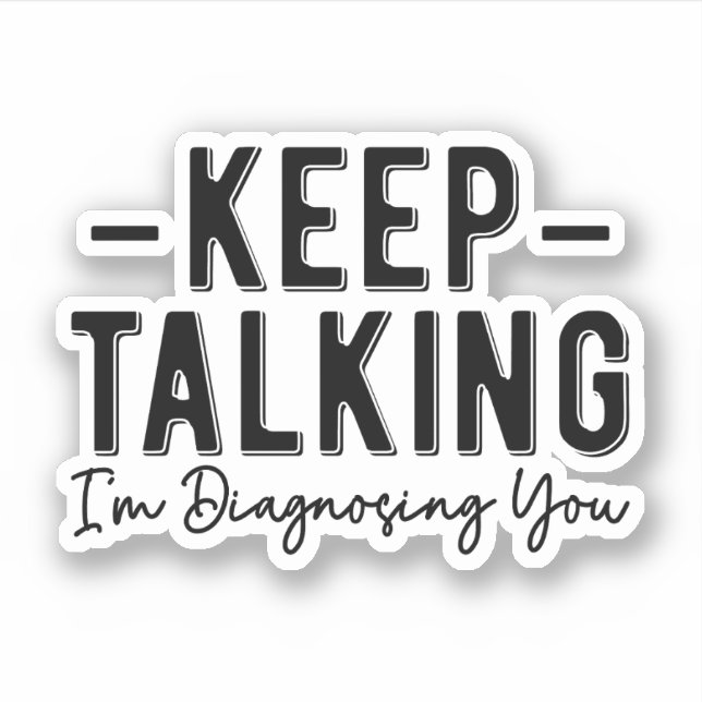 Keep Talking I'm Diagnosing You Funny Therapist Sticker (Front)