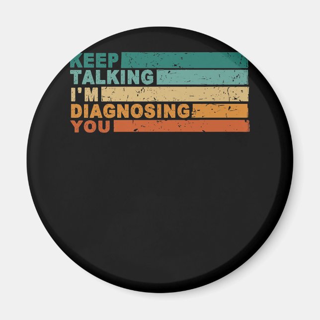 Keep Talking I'm Diagnosing You Graphic  Psycholog Magnet (Front)