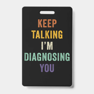 Keep Talking I'm Diagnosing You I Psychiatrist Fun Badge