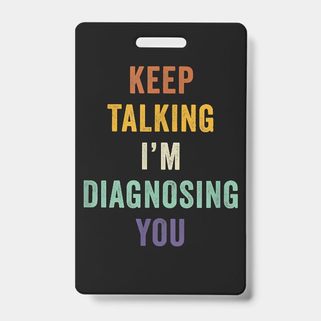 Keep Talking I'm Diagnosing You I Psychiatrist Fun Badge (Front)