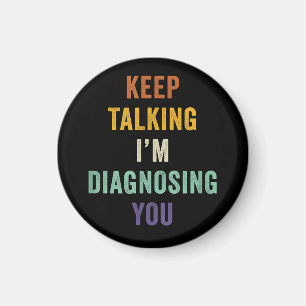 Keep Talking I'm Diagnosing You I Psychiatrist Fun Magnet