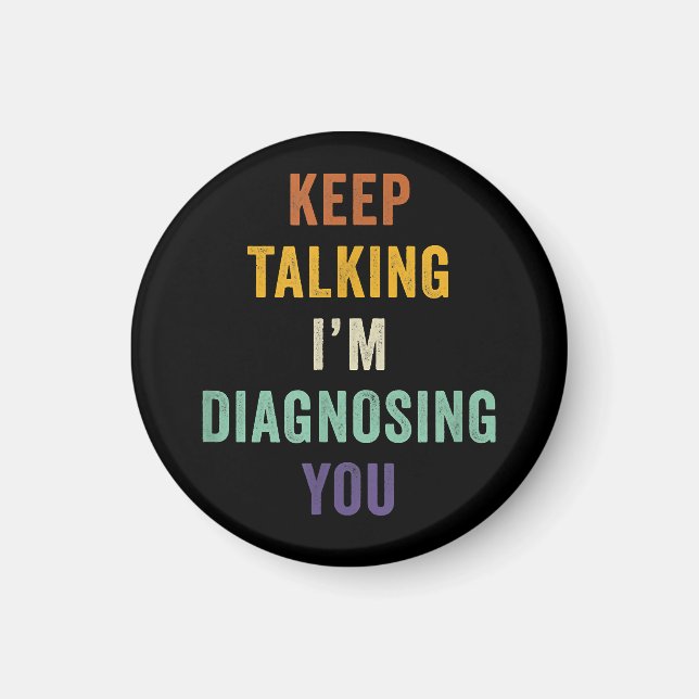 Keep Talking I'm Diagnosing You I Psychiatrist Fun Magnet (Front)