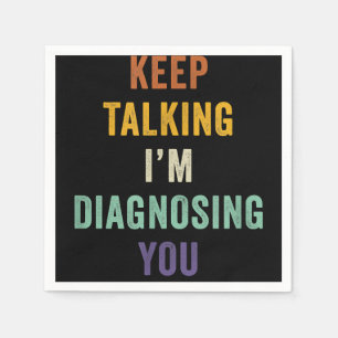 Keep Talking I'm Diagnosing You I Psychiatrist Fun Napkins