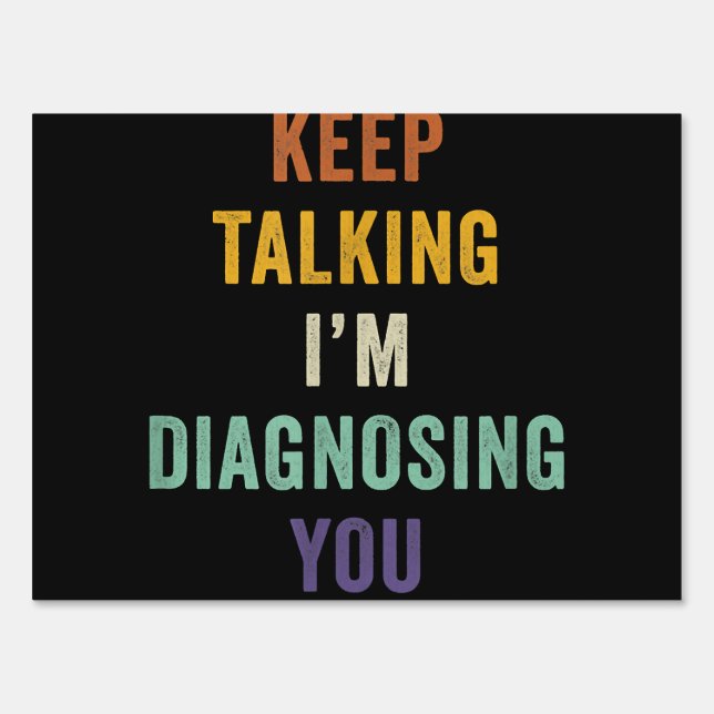 Keep Talking I'm Diagnosing You I Psychiatrist Fun Sign (Front)