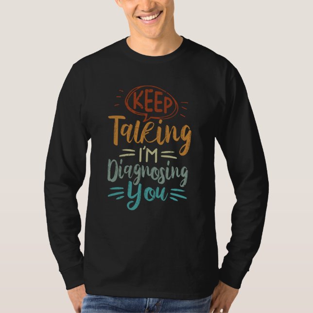 Keep Talking I'm Diagnosing You  Irony Saying T-Shirt (Front)