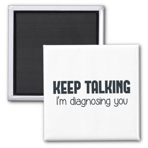 Keep Talking Im Diagnosing You Magnet