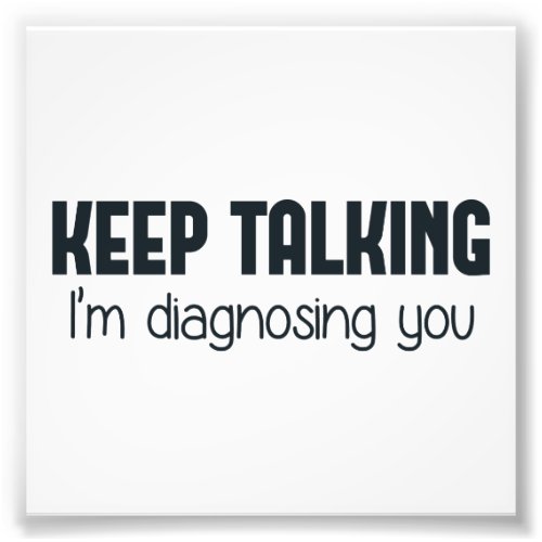 Keep Talking Im Diagnosing You Photo Print