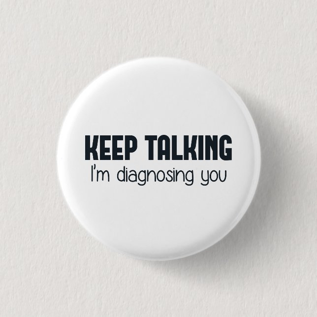 Keep Talking I'm Diagnosing You Pinback Button (Front)
