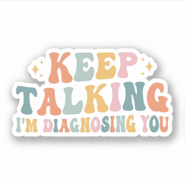 Keep Talking I'm Diagnosing You, Psychologist Gift Sticker (Front)