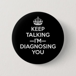 Keep Talking I'm Diagnosing You - Psychologist Psy Button