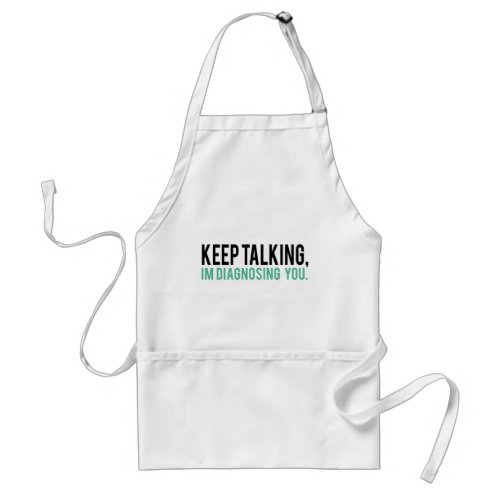 Keep Talking Im Diagnosing you Psychology Humor Adult Apron