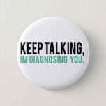 Keep Talking, I&#39;m Diagnosing You Psychology Humor Button at Zazzle