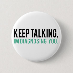 Keep Talking, I'm Diagnosing you Psychology Humor Button