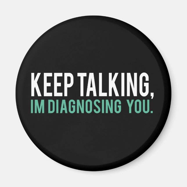 Keep Talking, I'm Diagnosing you Psychology Humor Magnet (Front)