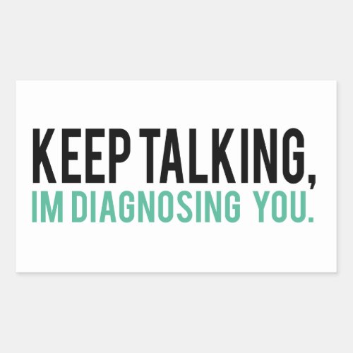 Keep Talking Im Diagnosing you Psychology Humor Rectangular Sticker