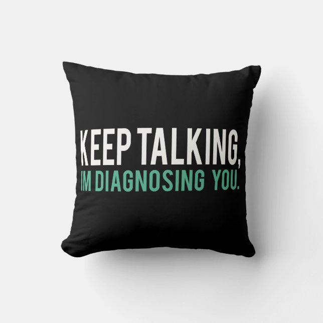 Keep Talking, I'm Diagnosing you Psychology Humor Throw Pillow (Front)
