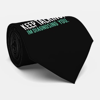 Keep Talking  I'm Diagnosing You Psychology Humor Tie by spacecloud9 at Zazzle