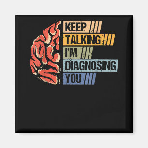 Keep Talking I'm Diagnosing You Psychology Psychol Magnet