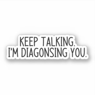 Keep talking I'm diagnosing you Sticker
