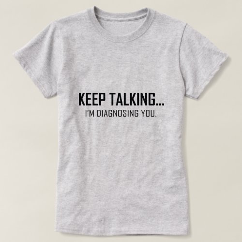 KEEP TALKINGIM DIAGNOSING YOU T_Shirt