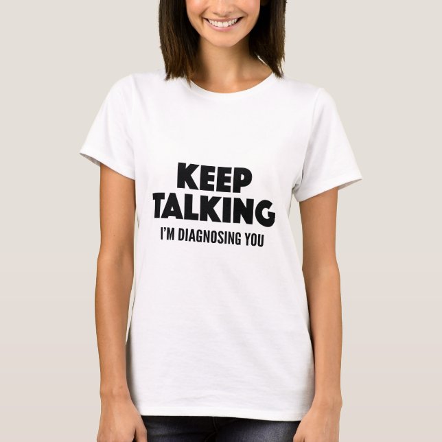 Keep Talking I'm Diagnosing You T-Shirt (Front)