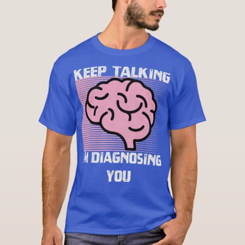 Keep Talking Im Diagnosing You T_Shirt