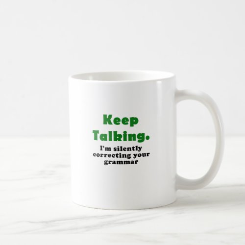 Keep Talking Im Silently Correcting your Grammar Coffee Mug