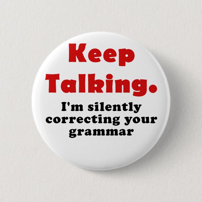 Keep Talking Im Silently Correcting your Grammar Pinback Button (Front)