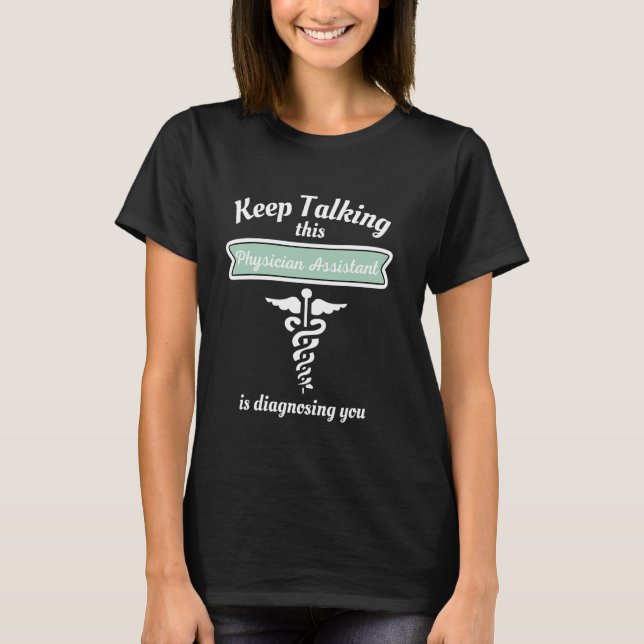 Keep Talking This Physician Assistant Is Diagnosin T-Shirt (Front)