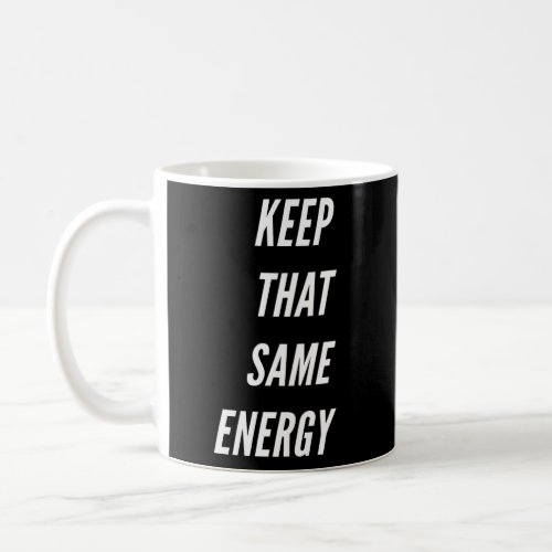 Keep That Same Energy Coffee Mug
