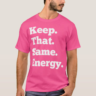 Keep That Same Energy Hip Hop Rap Workout Men Wo T-Shirt