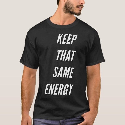 Keep That Same Energy T_Shirt