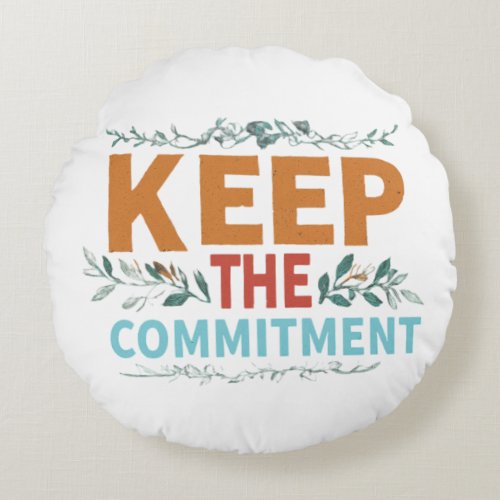 Keep the commitment  round pillow