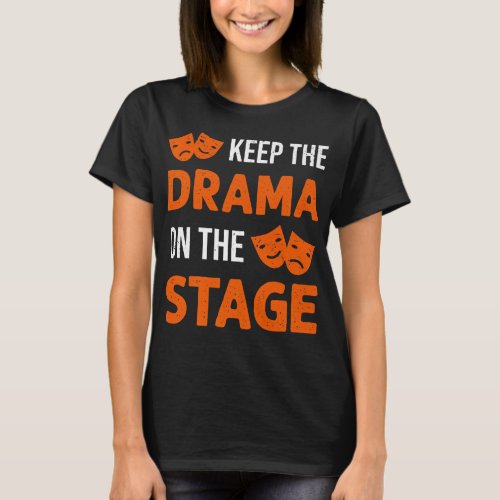Keep The Drama On The Stagee Theater Backstage Tec T_Shirt