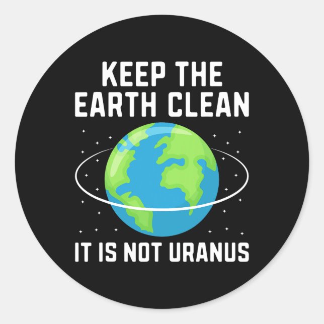 Keep The Earth Clean It Is Not Uranus Environmenta Classic Round Sticker (Front)